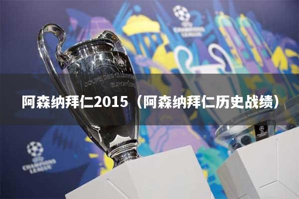 阿森纳拜仁2015（阿森纳拜仁历史战绩）