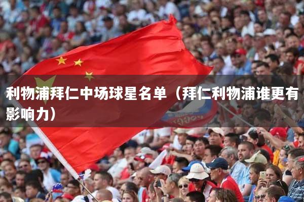 利物浦拜仁中场球星名单（拜仁利物浦谁更有影响力）