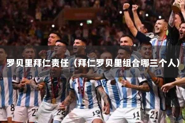 罗贝里拜仁责任（拜仁罗贝里组合哪三个人）